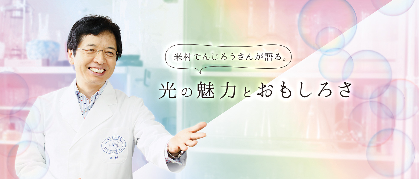 米村でんじろうさんが語る。光の魅力とおもしろさ