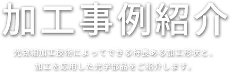 加工事例紹介 ウシオならではの特殊光学部品やナノインプリント用マスターモールド等のカスタム機能部品をご提供いたします